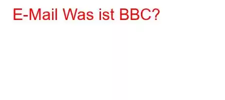 E-Mail Was ist BBC?