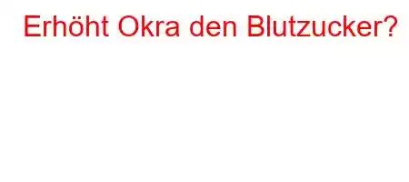 Erhöht Okra den Blutzucker?