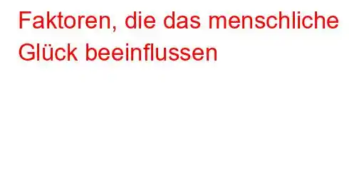 Faktoren, die das menschliche Glück beeinflussen