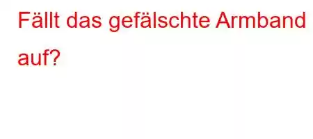 Fällt das gefälschte Armband auf?