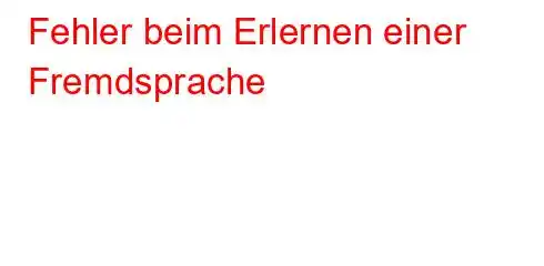 Fehler beim Erlernen einer Fremdsprache