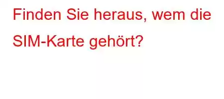 Finden Sie heraus, wem die SIM-Karte gehört