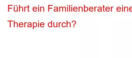 Führt ein Familienberater eine Therapie durch?