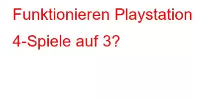 Funktionieren Playstation 4-Spiele auf 3?