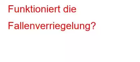 Funktioniert die Fallenverriegelung