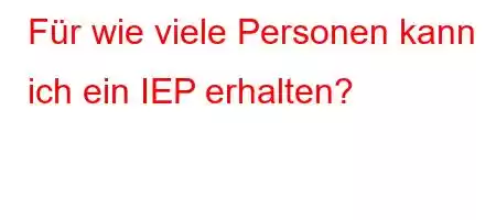 Für wie viele Personen kann ich ein IEP erhalten?