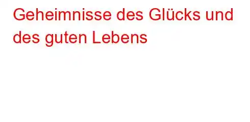 Geheimnisse des Glücks und des guten Lebens