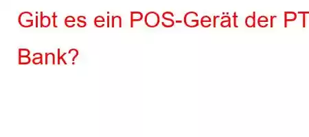 Gibt es ein POS-Gerät der PTT Bank