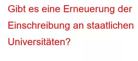 Gibt es eine Erneuerung der Einschreibung an staatlichen Universitäten