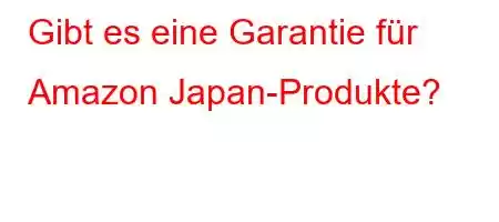 Gibt es eine Garantie für Amazon Japan-Produkte?