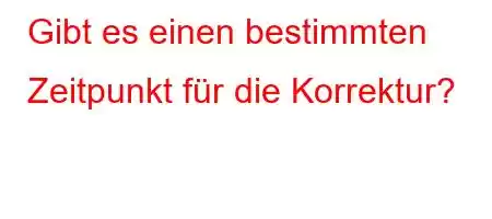 Gibt es einen bestimmten Zeitpunkt für die Korrektur