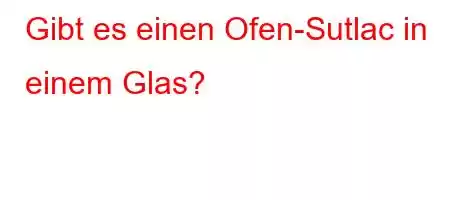 Gibt es einen Ofen-Sutlac in einem Glas?