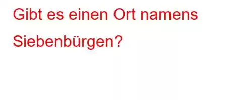 Gibt es einen Ort namens Siebenbürgen