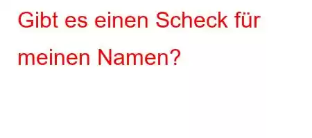 Gibt es einen Scheck für meinen Namen