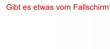 Gibt es etwas vom Fallschirm?