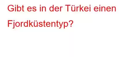 Gibt es in der Türkei einen Fjordküstentyp