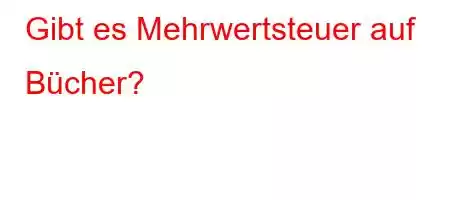 Gibt es Mehrwertsteuer auf Bücher?