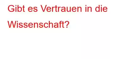 Gibt es Vertrauen in die Wissenschaft?