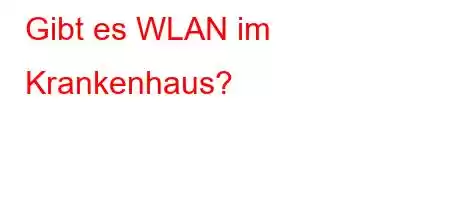 Gibt es WLAN im Krankenhaus?