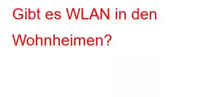 Gibt es WLAN in den Wohnheimen?