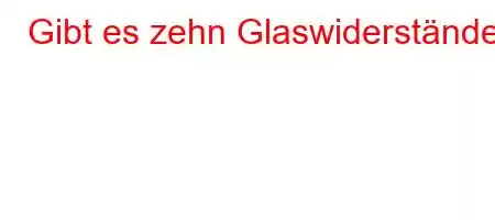 Gibt es zehn Glaswiderstände