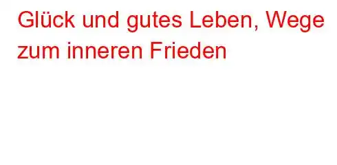 Glück und gutes Leben, Wege zum inneren Frieden