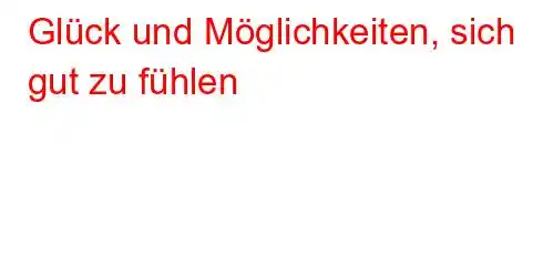 Glück und Möglichkeiten, sich gut zu fühlen