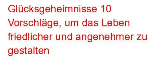 Glücksgeheimnisse 10 Vorschläge, um das Leben friedlicher und angenehmer zu gestalten