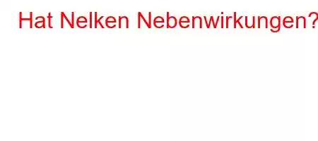 Hat Nelken Nebenwirkungen?