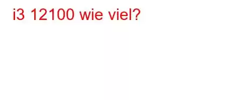 i3 12100 wie viel