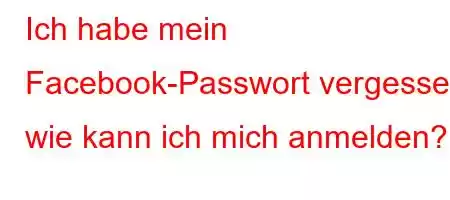 Ich habe mein Facebook-Passwort vergessen, wie kann ich mich anmelden?