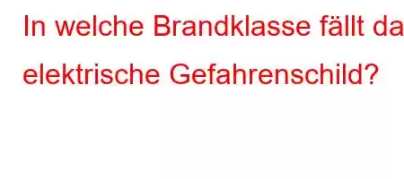 In welche Brandklasse fällt das elektrische Gefahrenschild