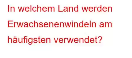 In welchem ​​Land werden Erwachsenenwindeln am häufigsten verwendet?