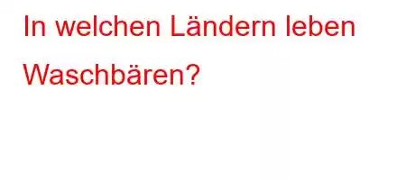 In welchen Ländern leben Waschbären?