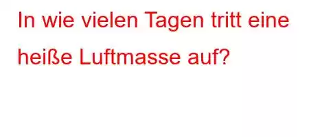 In wie vielen Tagen tritt eine heiße Luftmasse auf?