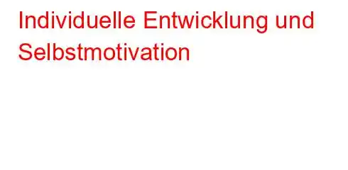 Individuelle Entwicklung und Selbstmotivation