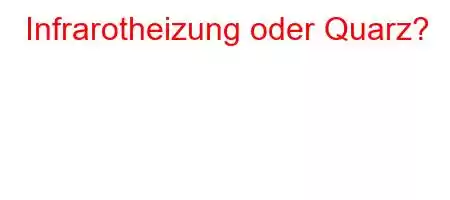 Infrarotheizung oder Quarz