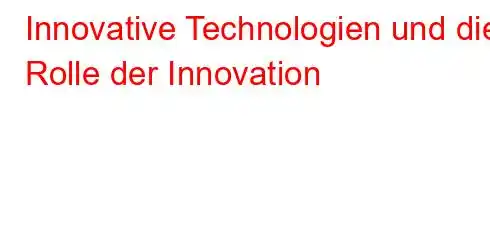 Innovative Technologien und die Rolle der Innovation