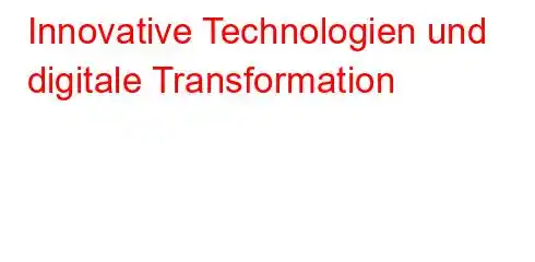 Innovative Technologien und digitale Transformation