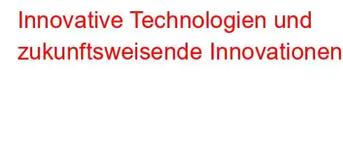 Innovative Technologien und zukunftsweisende Innovationen