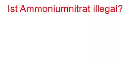 Ist Ammoniumnitrat illegal