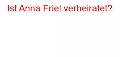 Ist Anna Friel verheiratet