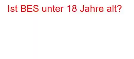 Ist BES unter 18 Jahre alt