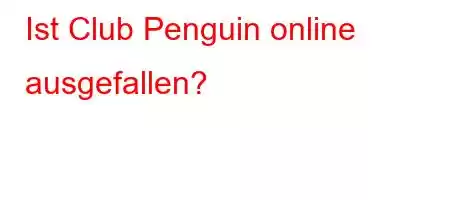 Ist Club Penguin online ausgefallen