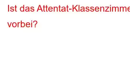 Ist das Attentat-Klassenzimmer vorbei?