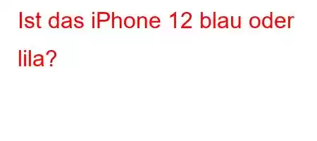 Ist das iPhone 12 blau oder lila