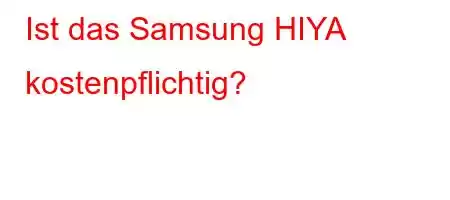 Ist das Samsung HIYA kostenpflichtig?