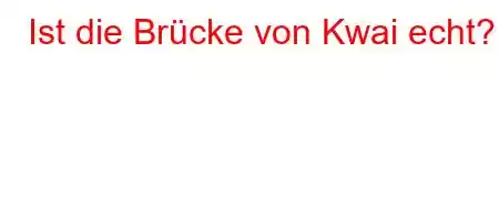 Ist die Brücke von Kwai echt