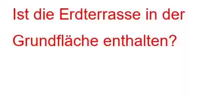 Ist die Erdterrasse in der Grundfläche enthalten?