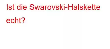 Ist die Swarovski-Halskette echt